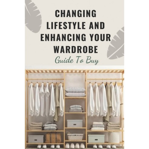 (영문도서) Changing Lifestyle And Enhancing Your Wardrobe: Guide To Buy: How To Buy And Sell Effectively Paperback, Independently Published, English, 9798546490263