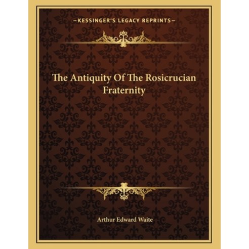 The Antiquity of the Rosicrucian Fraternity Paperback, Kessinger Publishing, English, 9781163066584