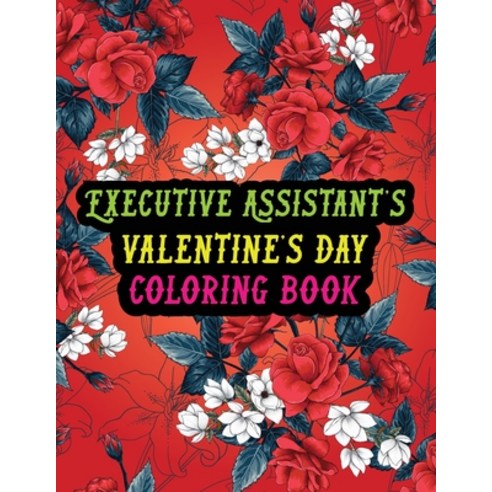 Executive Assistant''s Valentine Day Coloring Book: Best Stress Relief Valentine Day Gifts Idea for E... Paperback, Independently Published, English, 9798590263486
