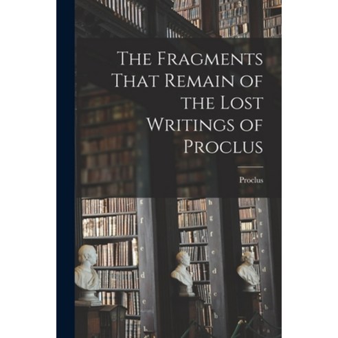 (영문도서) The Fragments That Remain of the Lost Writings of Proclus Paperback, Legare Street Press, English, 9781017350975