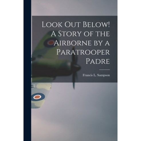 (영문도서) Look out Below! A Story of the Airborne by a Paratrooper Padre Paperback, Hassell Street Press, English, 9781014397034