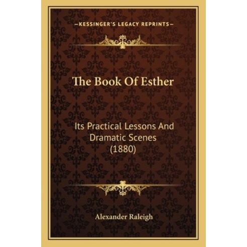 (영문도서) The Book of Esther: Its Practical Lessons and Dramatic Scenes (1880) Paperback, Kessinger Publishing, English, 9781164896852