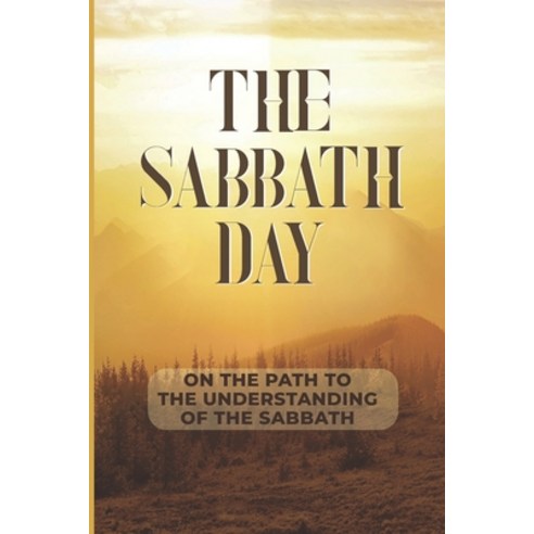 (영문도서) The Sabbath Day: On The Path To The Understanding Of The Sabbath: Lost Sight Of The Sabbath Paperback, Independently Published, English, 9798542751856
