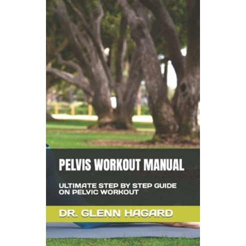 (영문도서) Pelvis Workout Manual: Ultimate Step by Step Guide on Pelvic Workout Paperback, Independently Published, English, 9798845845481