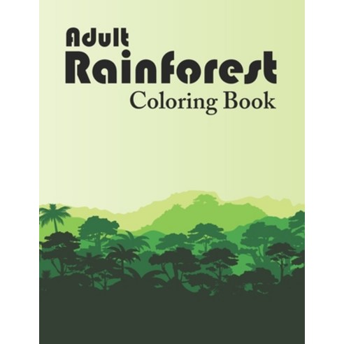 Adult Rainforest Coloring Book: Exotic Rain Forest Scenes to Color Printable Tropical Rainforest Ad... Paperback, Independently Published, English, 9798715482563