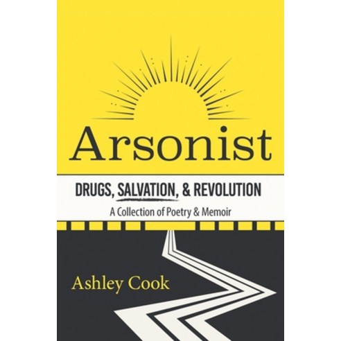 (영문도서) Arsonist: Drugs Salvation & Revolution: A Collection of Poetry & Memoir Paperback, Authorhouse, English, 9781665556255