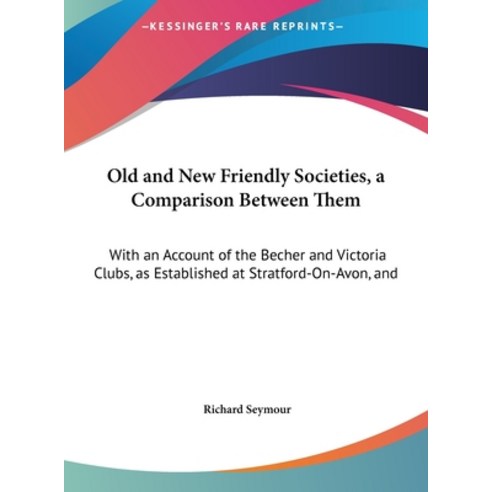 Old and New Friendly Societies a Comparison Between Them: With an Account of the Becher and Victori... Hardcover, Kessinger Publishing