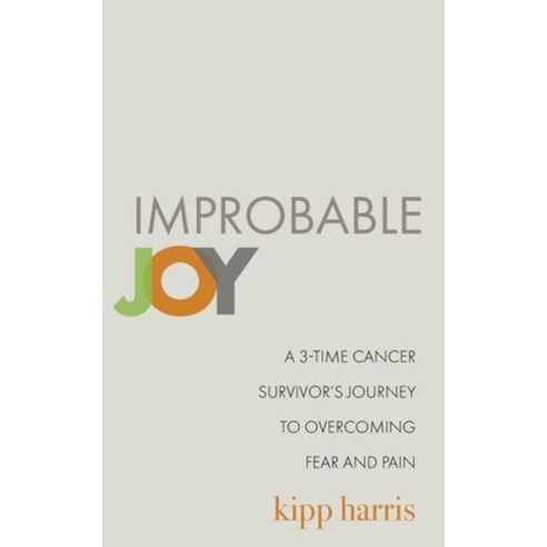 (영문도서) Improbable Joy: A 3-Time Cancer Survivor''s Journey to Overcoming Fear and Pain Paperback, Independently Published, English, 9798354399000