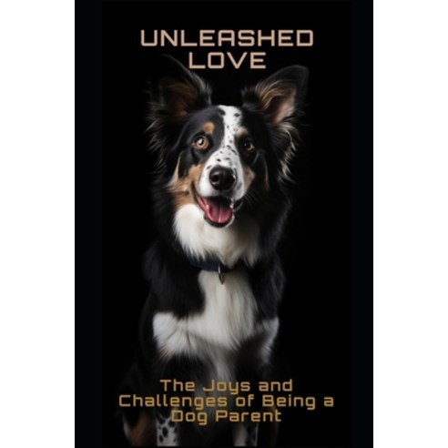 (영문도서) Unleashed Love: The Joys and Challenges of Being a Dog Parent Paperback, Independently Published, English, 9798390945254