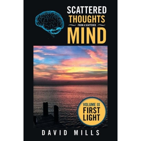 Scattered Thoughts from a Scattered Mind: Volume Ix First Light Paperback, Xlibris Us, English, 9781664155176
