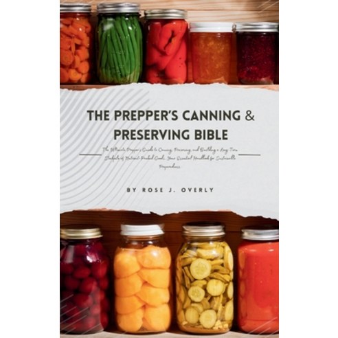 (영문도서) The Prepper''s Canning & Preserving Bible: The Ultimate Prepper''s Guide to Canning Preserving... Paperback, Independently Published, English, 9798878669498