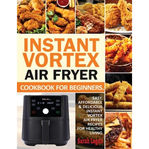 Instant Vortex Air Fryer Cookbook For Beginners: Easy Affordable & Delicious Instant Vortex Air Fry... Paperback, Empire Publishers, English, 9781638100171