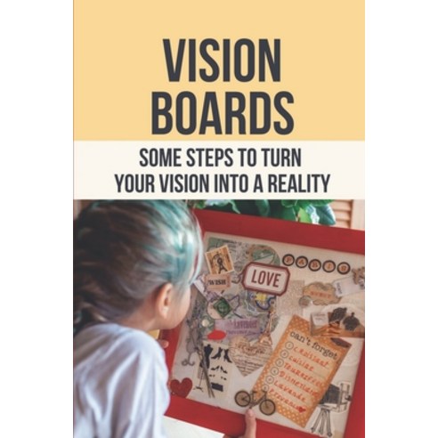 (영문도서) Vision Boards: Some Steps To Turn Your Vision Into A Reality: How To Turn A Vision Into Reality Paperback, Independently Published, English, 9798533525237