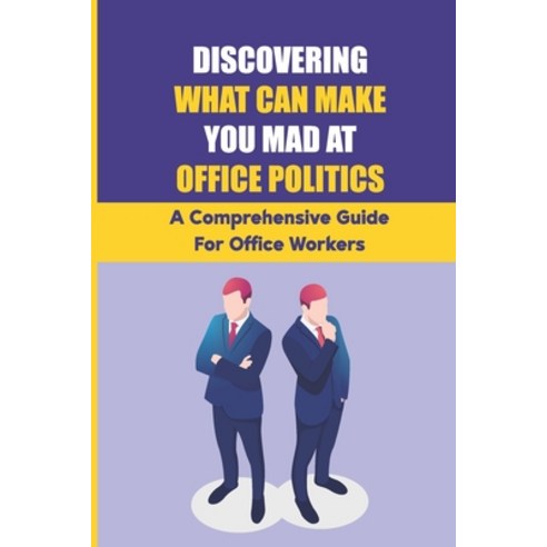 (영문도서) Discovering What Can Make You Mad At Office Politics: A Comprehensive Guide For Office Worker... Paperback, Independently Published, English, 9798450354514