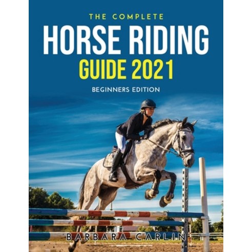 (영문도서) The Complete Horse Riding Guide 2021: Beginners Edition Paperback, Barbara Carlin, English, 9789951302166