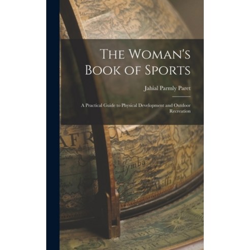 (영문도서) The Woman''s Book of Sports: A Practical Guide to Physical Development and Outdoor Recreation Hardcover, Legare Street Press, English, 9781017308808