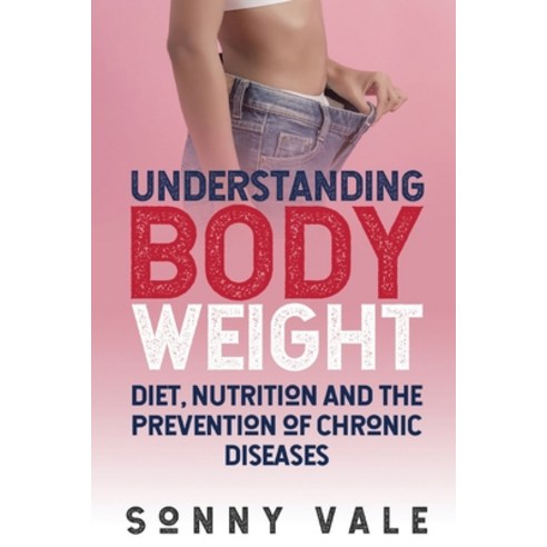 Understanding Body Weight: Diet Nutrition And The Prevention Of Chronic Diseases Paperback, Independently Published, English, 9798606471331
