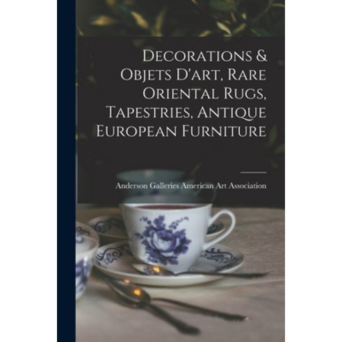 (영문도서) Decorations & Objets D''art Rare Oriental Rugs Tapestries Antique European Furniture Paperback, Hassell Street Press, English, 9781013718748