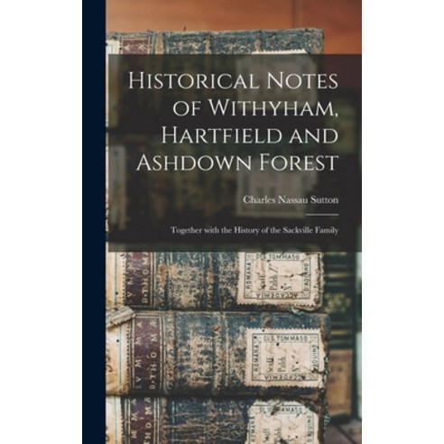 (영문도서) Historical Notes of Withyham Hartfield and Ashdown Forest; Together With the History of the ... Hardcover, Legare Street Press, English, 9781013831201