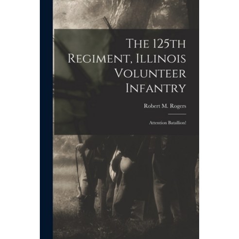 (영문도서) The 125th Regiment Illinois Volunteer Infantry: Attention Batallion! Paperback, Legare Street Press, English, 9781015842502