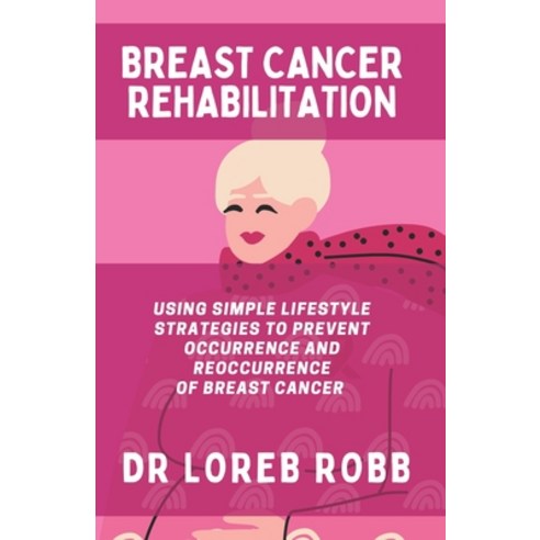 (영문도서) Breast Cancer Rehabilitation: Using Simple Lifestyle Strategies to Prevent the Occurrence and... Paperback, Independently Published, English, 9798884662018