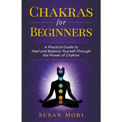 (영문도서) Chakras for Beginners: a Practical Guide to Heal and Balance Yourself through the Power of Ch... Paperback, Whiteflowerpublsihing, English, 9781393458326