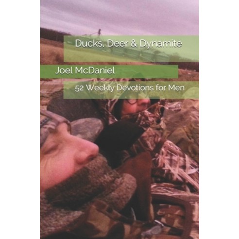 Ducks Deer & Dynamite: 52 Weekly Devotions for Men Paperback, Createspace Independent Pub..., English, 9781727515169