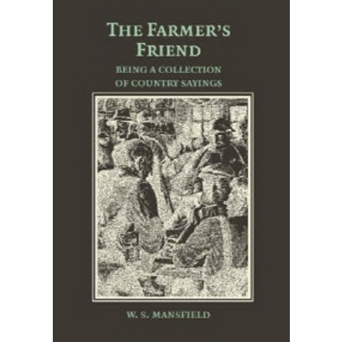 The Farmer`s Friend or Wise Saws and Modern Instances:Being a Collection of Country Sayings, Cambridge University Press