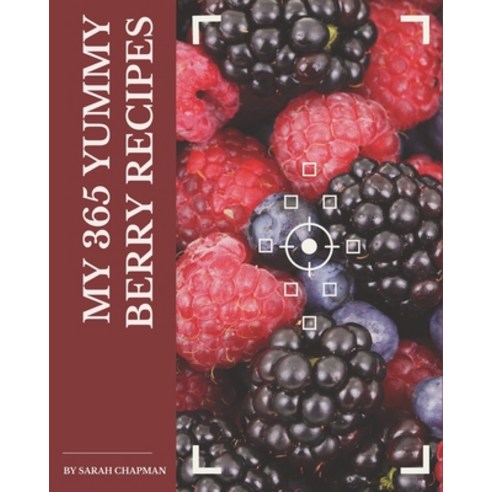 My 365 Yummy Berry Recipes: From The Yummy Berry Cookbook To The Table Paperback, Independently Published