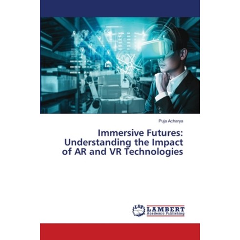 (영문도서) Immersive Futures: Understanding the Impact of AR and VR Technologies Paperback, LAP Lambert Academic Publis..., English, 9786207471232