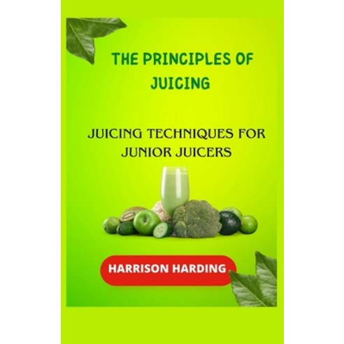 (영문도서) The Principles of Juicing: Juicing Techniques for Junior Juicers Paperback, Independently Published, English, 9798858477044