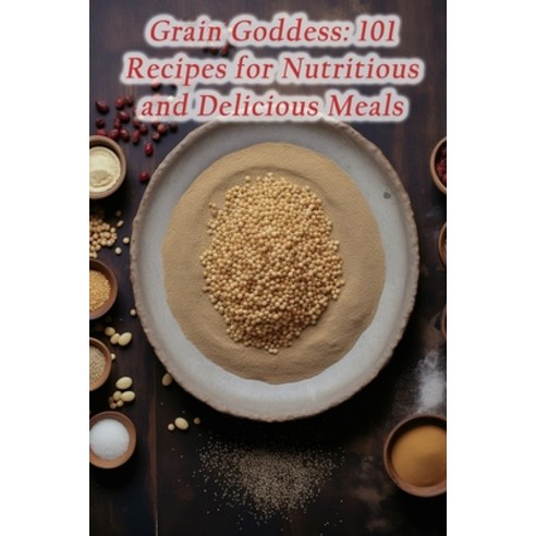(영문도서) Grain Goddess: 101 Recipes for Nutritious and Delicious Meals Paperback, Independently Published, English, 9798867210595