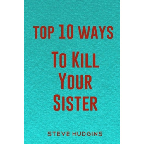 (영문도서) Top 10 Ways To Kill Your Sister Paperback, Independently Published, English, 9798616225573
