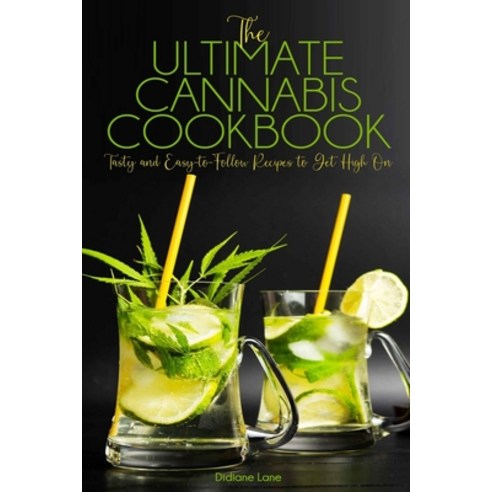 The Ultimate Cannabis Cookbook: Tasty and Easy-to-Follow Recipes to Get High On Paperback, Independently Published