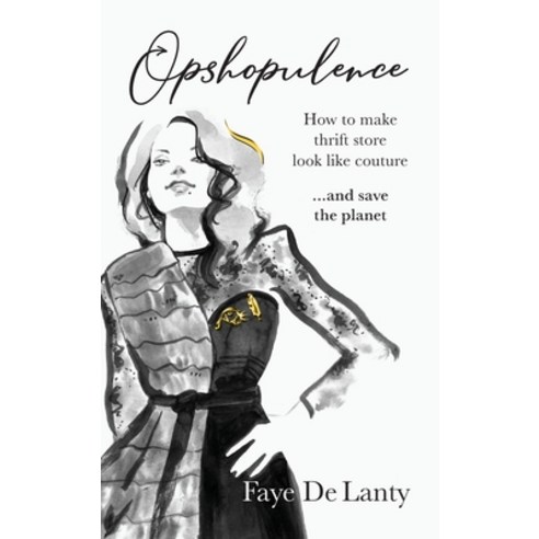 (영문도서) Opshopulence: How to Make Thrift Store Look Like Couture and Save the Planet Hardcover, Evolve Publishing, English, 9780645071016