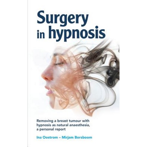 Surgery in hypnosis: Removing a breast tumor with hypnosis as natural anesthesia a personal report Paperback, Hypnosementor, English, 9789082567779