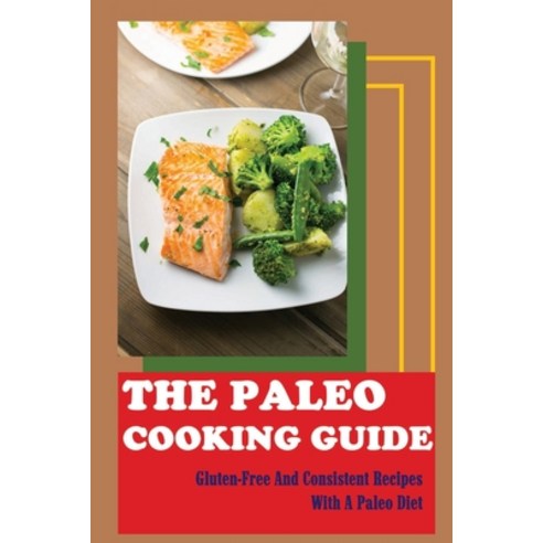 (영문도서) The Paleo Cooking Guide: Gluten-Free And Consistent Recipes With A Paleo Diet Paperback, Independently Published, English, 9798423043360