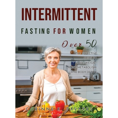 (영문도서) Intermittent Fasting for Women Over 50: The Effective Guide to Lose Weight Reset Metabolism ... Hardcover, Corinne K. Tavares, English, 9781387207404
