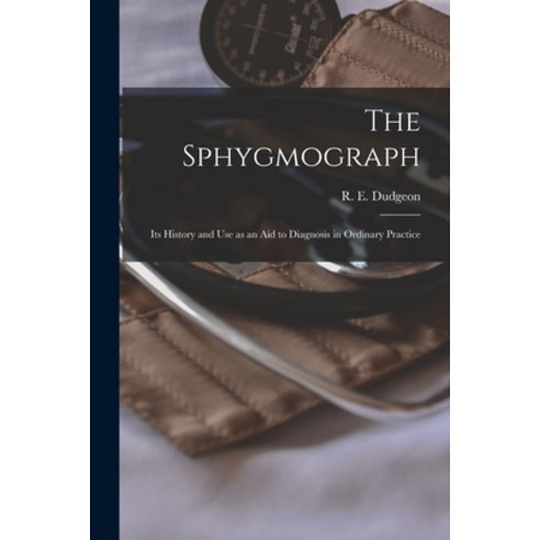 (영문도서) The Sphygmograph: Its History and Use as an Aid to Diagnosis in Ordinary Practice Paperback, Legare Street Press, English, 9781014341792