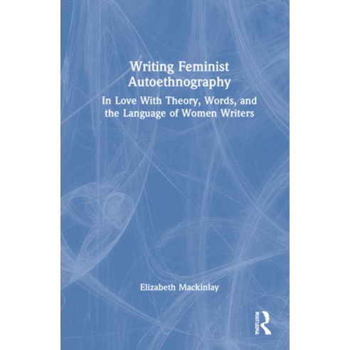 (영문도서) Writing Feminist Autoethnography: In Love with Theory Words and the Language of Women Writers Hardcover, Routledge, English, 9780367479763