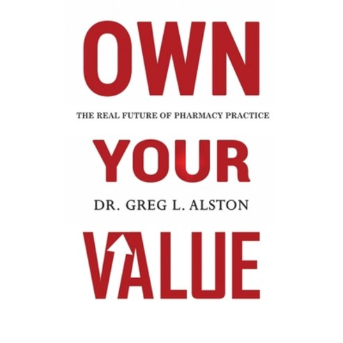Own Your Value: The Real Future of Pharmacy Practice Revealed Paperback, Alchemy Publishing Group, English, 9781632970169