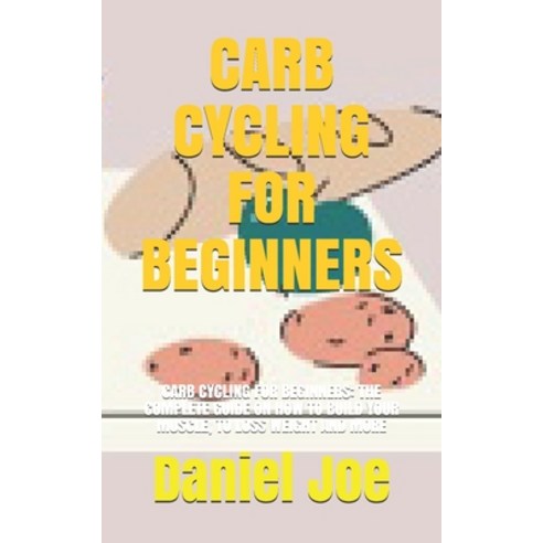 Carb Cycling for Beginners: Carb Cycling for Beginners: The Complete Guide on How to Build Your Musc... Paperback, Independently Published, English, 9798747900875