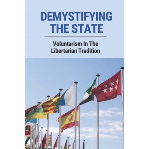 (영문도서) Demystifying The State: Voluntarism In The Libertarian Tradition: Difference Between The Econ... Paperback, Independently Published, English, 9798518693623