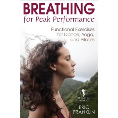 Breathing for Peak Performance Functional Exercises for Dance Yoga and Pilates, Human Kinetics Publishers