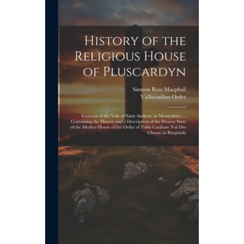 (영문도서) History of the Religious House of Pluscardyn: Convent of the Vale of Saint Andrew in Moraysh... Hardcover, Legare Street Press, English, 9781020239816