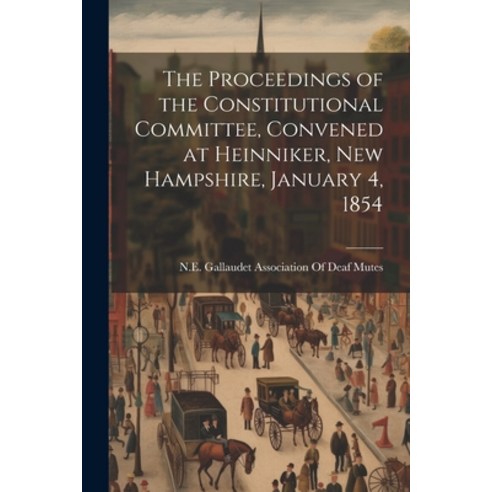 (영문도서) The Proceedings of the Constitutional Committee Convened at Heinniker New Hampshire Januar... Paperback, Legare Street Press, English, 9781022741690