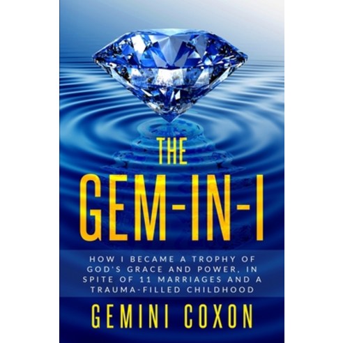 The Gem-in-I: How I Became a Trophy of God''s Grace and Power in Spite of 11 Marriages and a Traumati... Paperback, Independently Published, English, 9798555440884