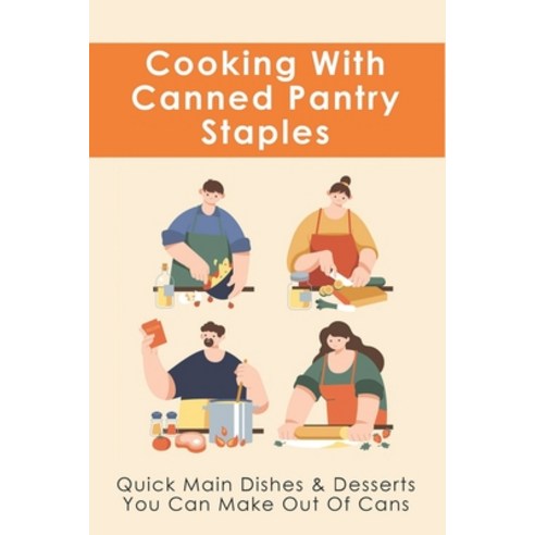 (영문도서) Cooking With Canned Pantry Staples: Quick Main Dishes & Desserts You Can Make Out Of Cans: Ca... Paperback, Independently Published, English, 9798522036201