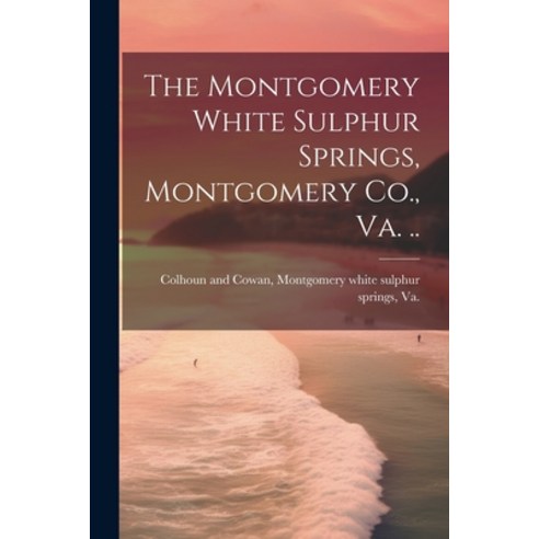 (영문도서) The Montgomery White Sulphur Springs Montgomery Co. Va. .. Paperback, Legare Street Press, English, 9781022428867