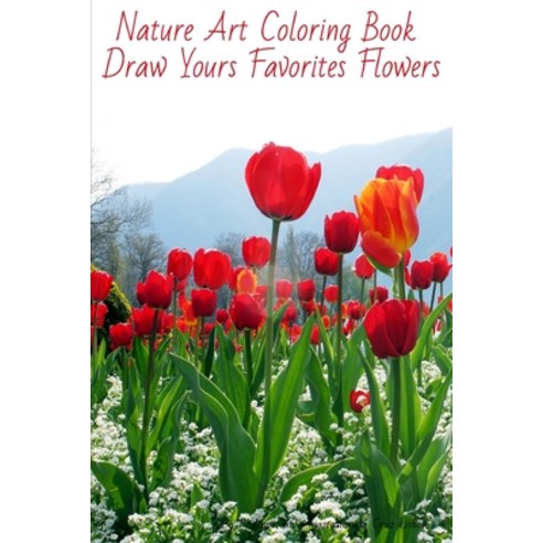 Nature Art Coloring Book - Draw Yours Favorites Flowers Paperback, Independently Published